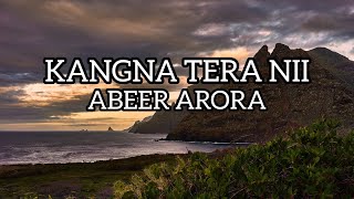 ABEER ARORA - KANGNA TERA NII SONG LYRICS BY BKS LYRICS