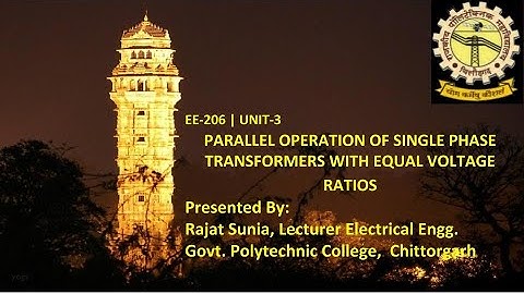 EE206 UNIT-3 PARALLEL OPERATION OF SINGLE PHASE TRANSFORMERS WITH EQUAL VOLTAGE RATIOS By R. Sunia