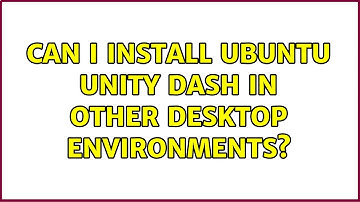 Ubuntu: Can I install Ubuntu Unity Dash in other desktop environments?