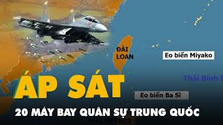 20 máy bay quân sự Trung Quốc áp sát Đài Loan