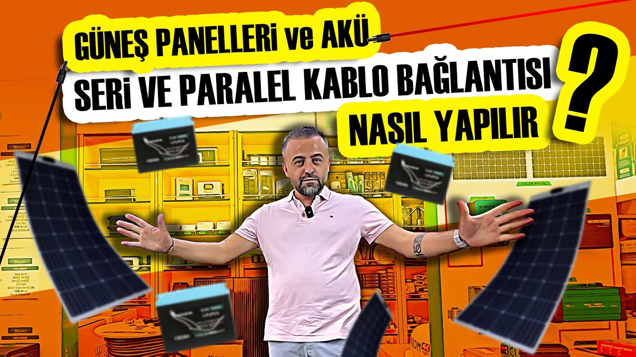 GÜNEŞ PANELİ VE SİSTEM AKÜSÜ SERİ VE PARALEL BAĞLANTI NASIL YAPILIR?