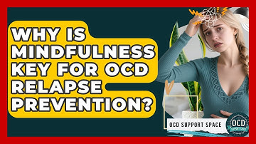 Why Is Mindfulness Key For OCD Relapse Prevention? - OCD Support Space