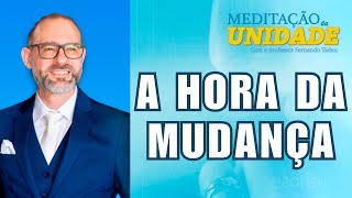 A hora da mudança - Meditação da Unidade - 10/05/24