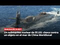 NOTICIERO 8/10/2021- Submarino nuclear de EE.UU. choca con un objeto en el mar de China Meridional