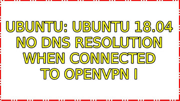 Ubuntu: Ubuntu 18.04 no DNS resolution when connected to openvpn (4 Solutions!!)