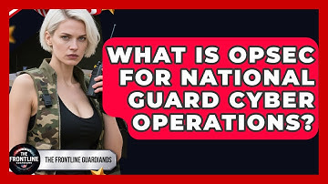 What Is OPSEC For National Guard Cyber Operations? - The Frontline Guardians