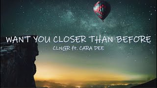 Video thumbnail of "Want You Closer Than Before - CLNGR ft. Cara Dee | Lyrics / Lyric Video"