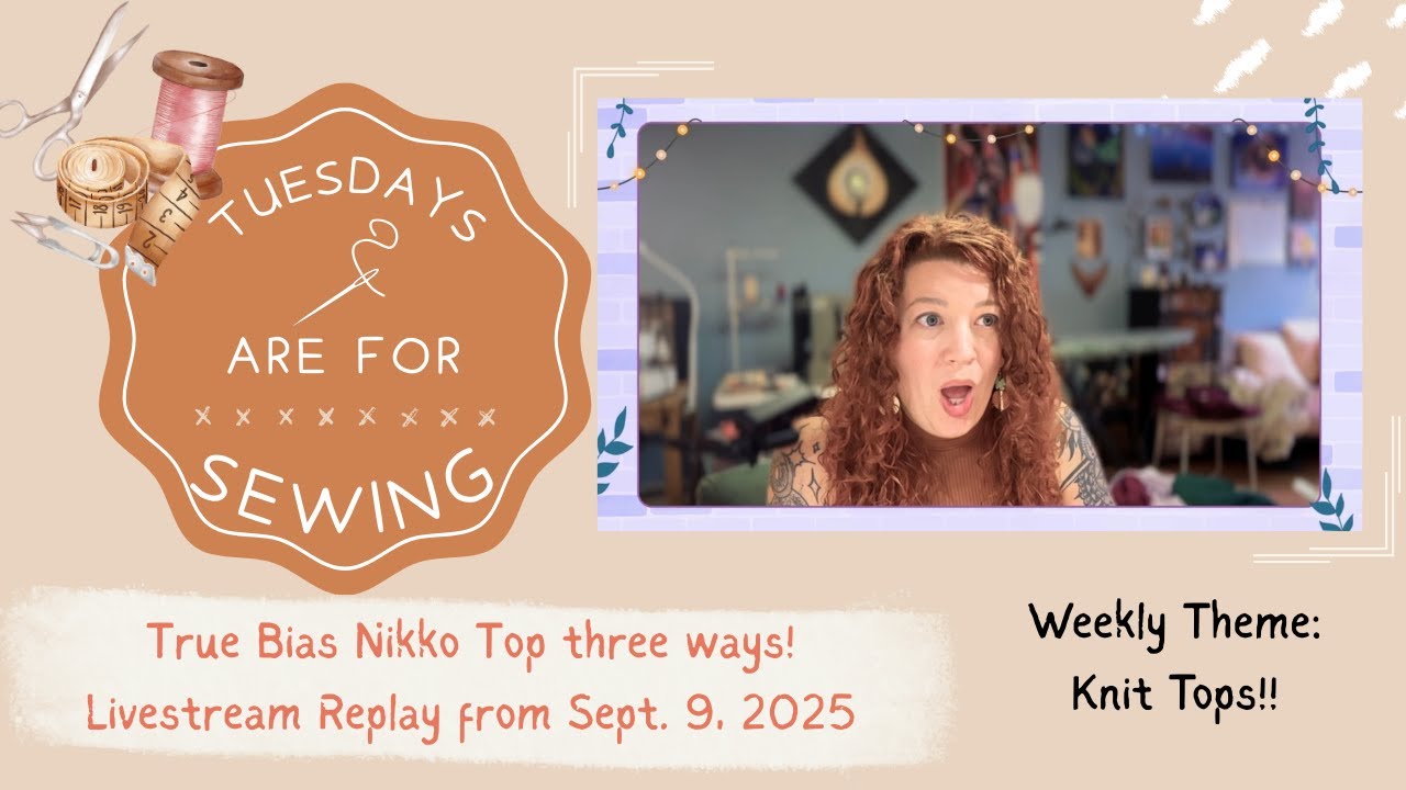 Sewing three hacked True Bias Nikko Tops! Replay of Tuesdays are for Sewing Livestream Sept 9, 2025