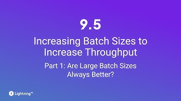 Unit 9.5 | Increasing Batch Sizes to Increase Throughput | Part 1 | Are Large Batch Sizes Better?