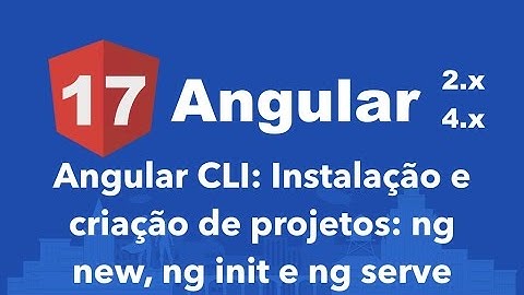 Curso Angular #17: Angular CLI: Instalação e criação de projetos: ng new e ng serve