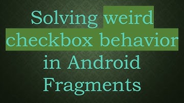 Solving weird checkbox behavior in Android Fragments