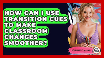 How Can I Use Transition Cues To Make Classroom Changes Smoother? - Your Crafty Classroom