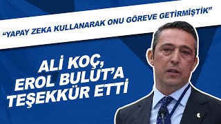 Ali Koç, Erol Buluta Teşekkür Etti Yapay Zeka Kullanarak Onu Göreve Getirmiştik.
