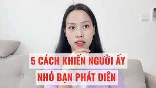 5 Cách khiến người ấy nhớ bạn cồn cào da diết đến độ phát điên