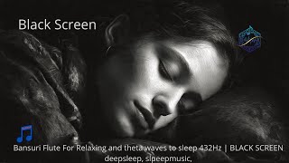 Healing Bansuri Flute Music for Sleep | Theta Waves 432Hz (Black Screen)