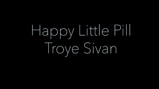 Happy Little Pill by Troye Sivan (lyrics)