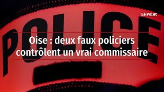 Oise : deux faux policiers contrôlent un vrai commissaire