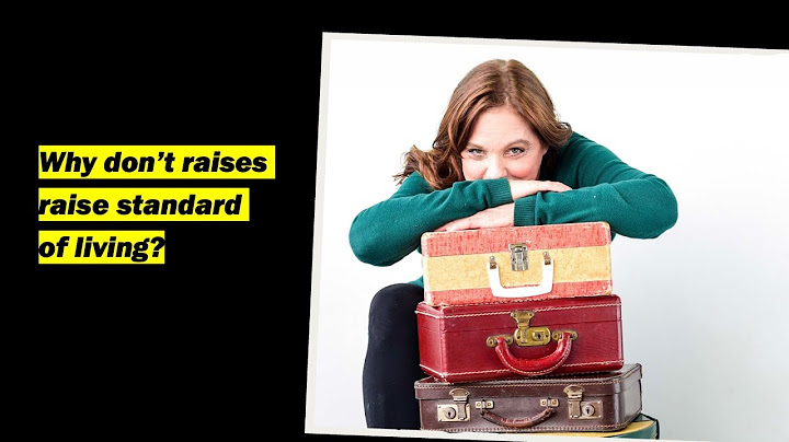 Why don't raises RAISE the standard of living?