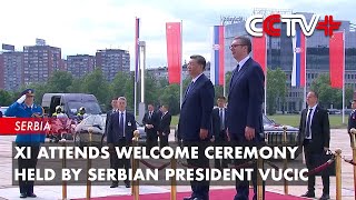 Xi Attends Welcome Ceremony Held by Serbian President Vucic