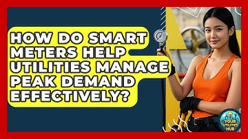 How Do Smart Meters Help Utilities Manage Peak Demand Effectively? - Your Utilities Hub