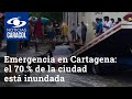 Emergencia en Cartagena: el 70 % de la ciudad está inundada y las lluvias no cesan