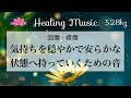 【癒しBGM】528Hz|気持ちを穏やかで安らかな状態へ持っていくための音|回復・修復|心の安定