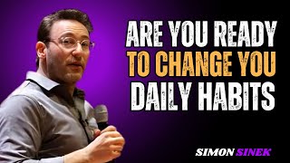 ARE YOU READY TO CHANGE YOUR DAILY HABITS? | SIMON SINEK MOTIVATIONAL SPEECH
