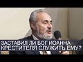 Заставил ли Бог Иоанна Крестителя служить Ему? - Сергей В. Санников