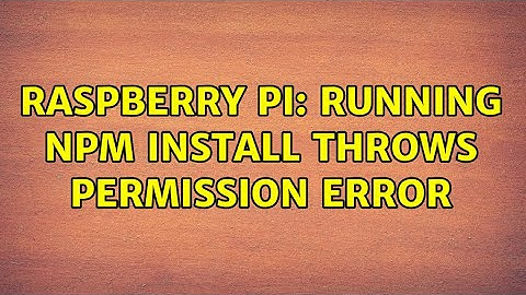 Raspberry Pi: Running npm install throws permission error