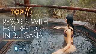 Top 10 Resorts with Hot Springs in Bulgaria | Relax and Rejuvenate in Natural Thermal Baths