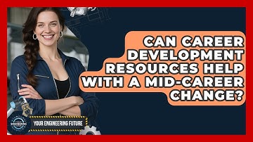 Can Career Development Resources Help With a Mid-Career Change? | Your Engineering Future