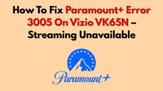 How To Fix Paramount+ Error 3005 On Vizio VK65N – Streaming Unavailable Net Worth