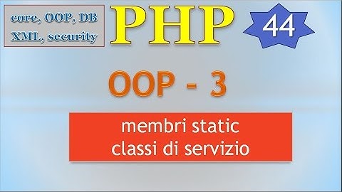 PHP 5.5 ITA 44: OOP - 3: membri static e classi di servizio