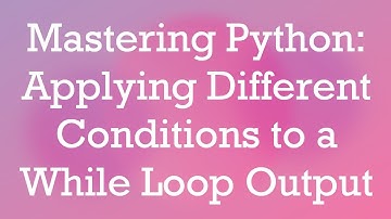 Mastering Python: Applying Different Conditions to a While Loop Output