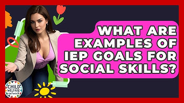 What Are Examples Of IEP Goals For Social Skills? - Child Welfare Network