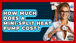 How Much Does A Mini-Split Heat Pump Cost? - Home Investing Experts