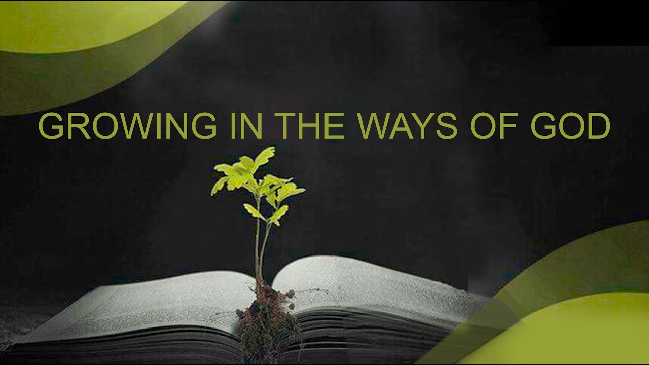 Growing in the ways of God - YouTube