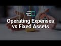 What is the Difference between Operating Expenses vs Fixed Assets?