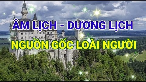 Tìm hiểu về ÂM LỊCH - DƯƠNG LỊCH và Tìm hiểu về NGUỒN GỐC LOÀI NGƯỜI