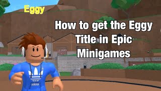 How to get the Eggy Title in Epic Minigames!