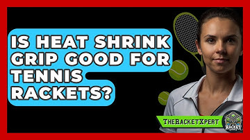 Is Heat Shrink Grip Good For Tennis Rackets? - The Racket Xpert