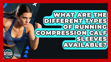 What Are The Different Types Of Running Compression Calf Sleeves Available? - Running Beyond Limits