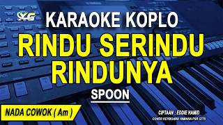 RINDU SERINDU RINDUNYA - Karaoke Koplo Nada Pria ( SPOON )
