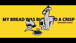 ✦ MY BREAD WAS BURNT TO A CRISP | animation meme = [TBH, ADHD, IDK CREATURES!!]