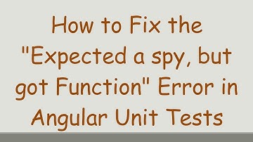 How to Fix the "Expected a spy, but got Function" Error in Angular Unit Tests