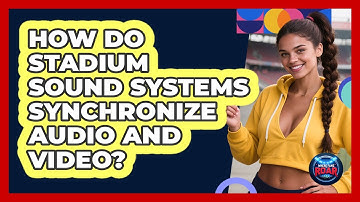 How Do Stadium Sound Systems Synchronize Audio And Video? - Where the Fans Roar