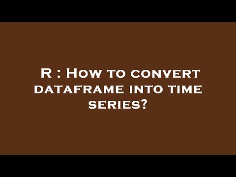 R : How to convert dataframe into time series?