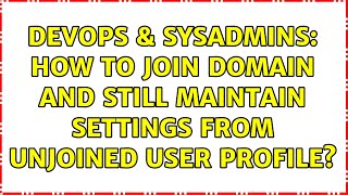 DevOps & SysAdmins: How to join domain and still maintain settings from unjoined user profile?