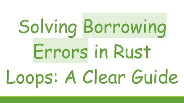 Solving Borrowing Errors in Rust Loops: A Clear Guide