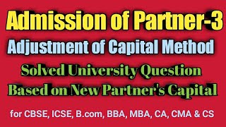 Admission of Partner: 3 Adjustment of Capital Problem Solving for CBSE, ICSE, B.com, M.com, CA, CS.
